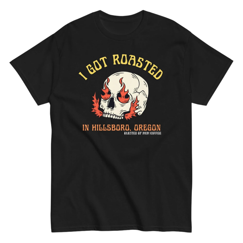 I Got Roasted in Hillsboro, Oregon T-shirt - Black or Charcoal