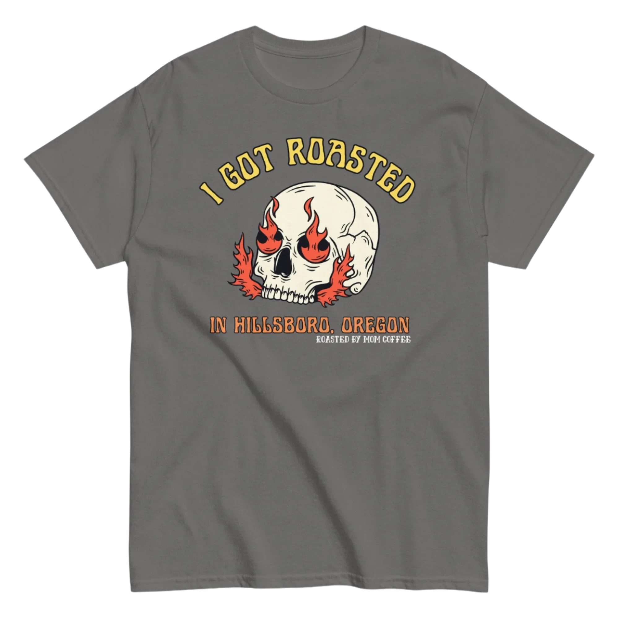 I Got Roasted in Hillsboro, Oregon T-shirt - Black or Charcoal